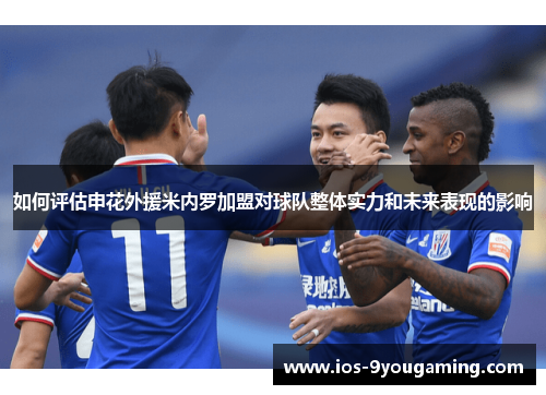 如何评估申花外援米内罗加盟对球队整体实力和未来表现的影响