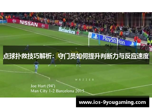 点球扑救技巧解析：守门员如何提升判断力与反应速度